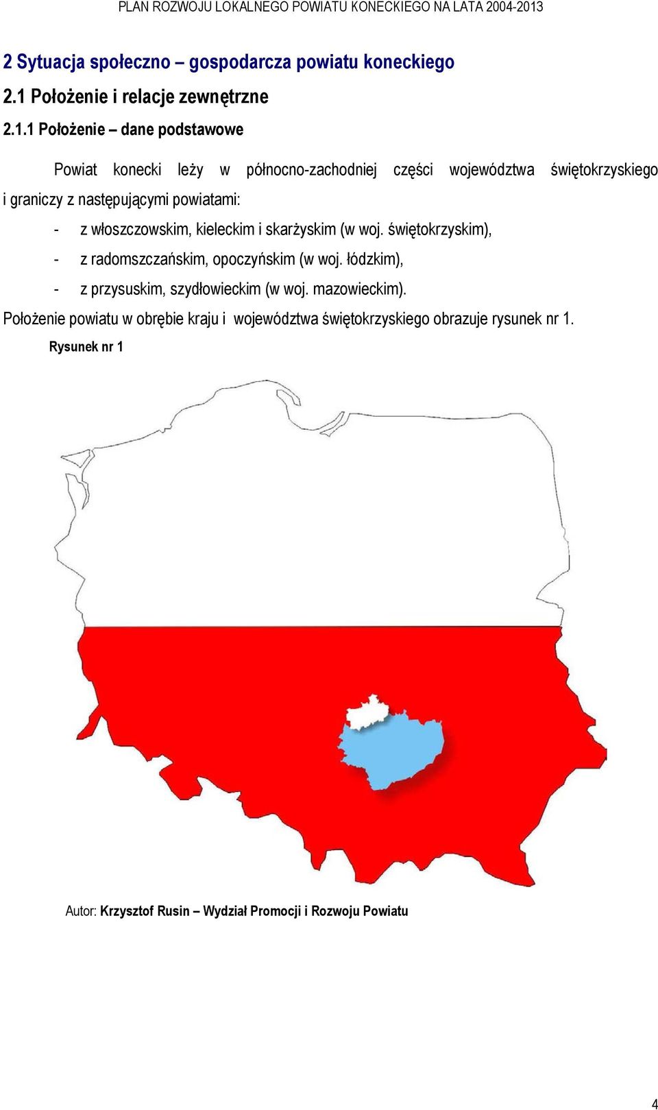 1 PołoŜenie dane podstawowe Powiat konecki leŝy w północno-zachodniej części województwa świętokrzyskiego i graniczy z następującymi