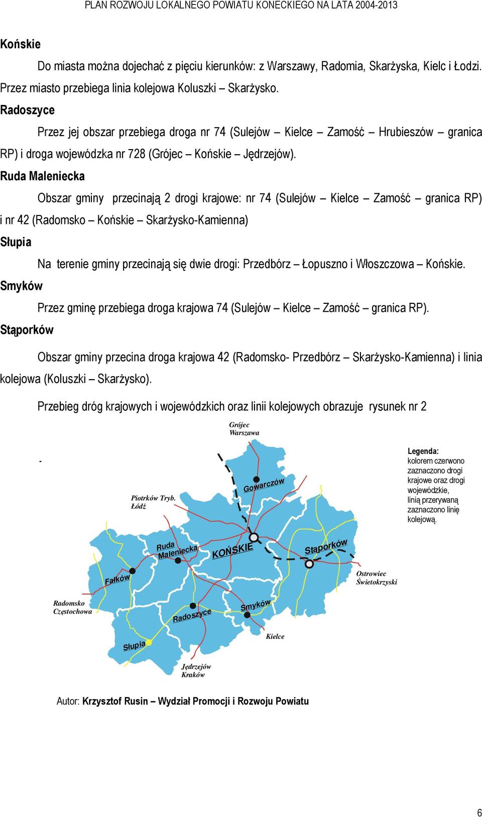 Ruda Maleniecka Obszar gminy przecinają 2 drogi krajowe: nr 74 (Sulejów Kielce Zamość granica RP) i nr 42 (Radomsko Końskie SkarŜysko-Kamienna) Słupia Smyków Stąporków Na terenie gminy przecinają się