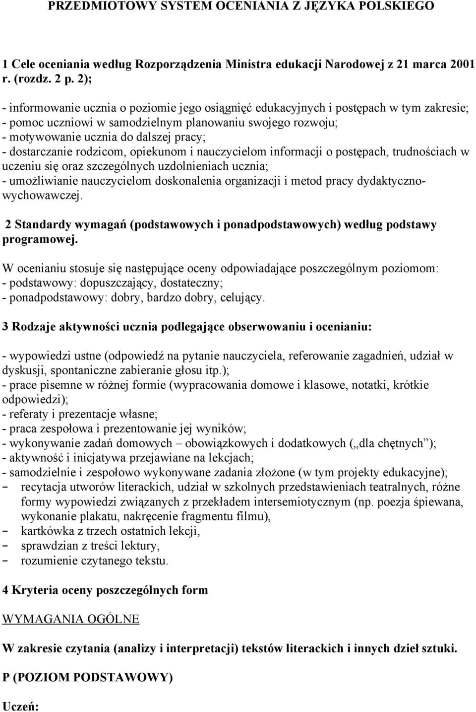 dostarczanie rodzicom, opiekunom i nauczycielom informacji o postępach, trudnościach w uczeniu się oraz szczególnych uzdolnieniach ucznia; - umożliwianie nauczycielom doskonalenia organizacji i metod