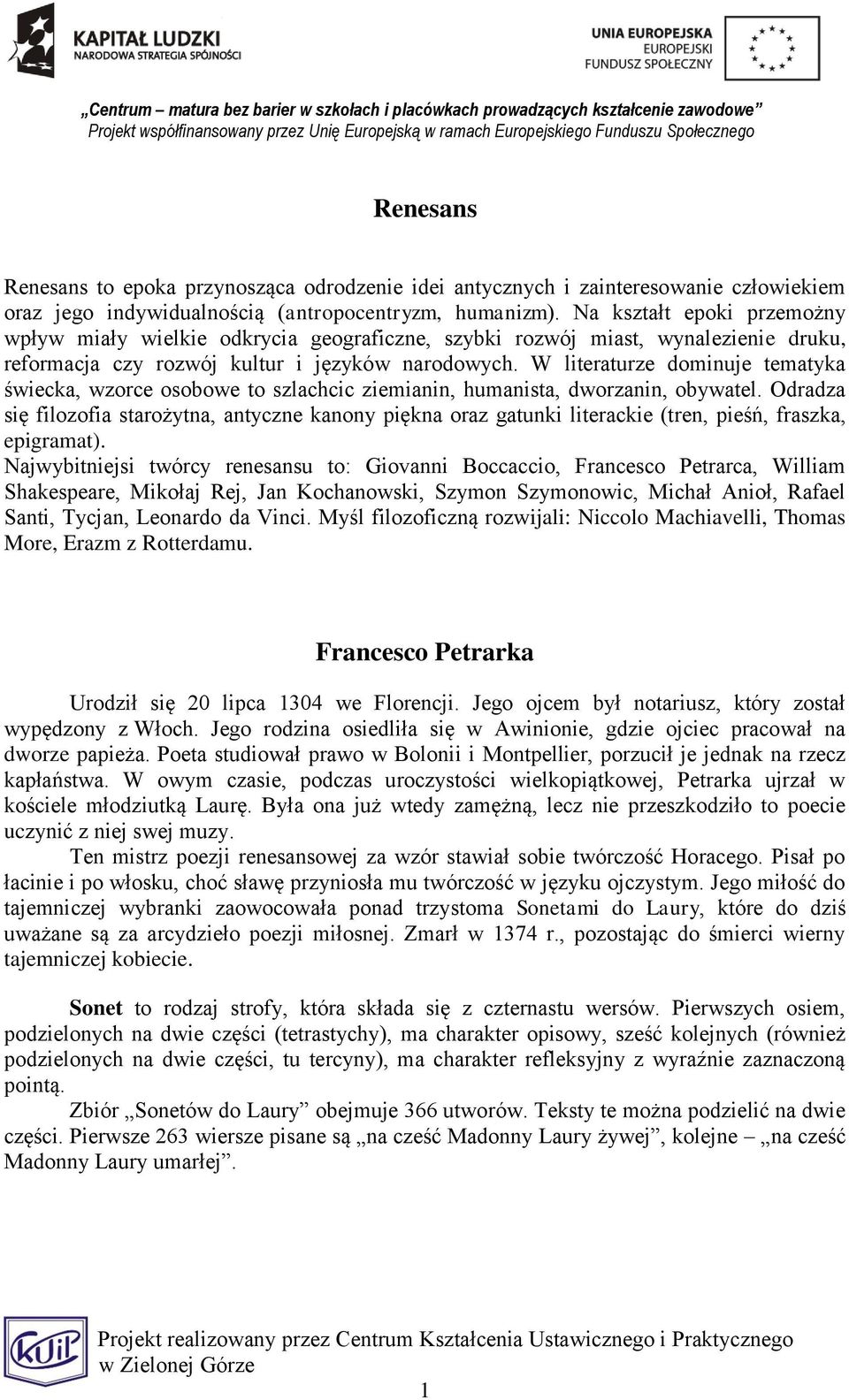 W literaturze dominuje tematyka świecka, wzorce osobowe to szlachcic ziemianin, humanista, dworzanin, obywatel.