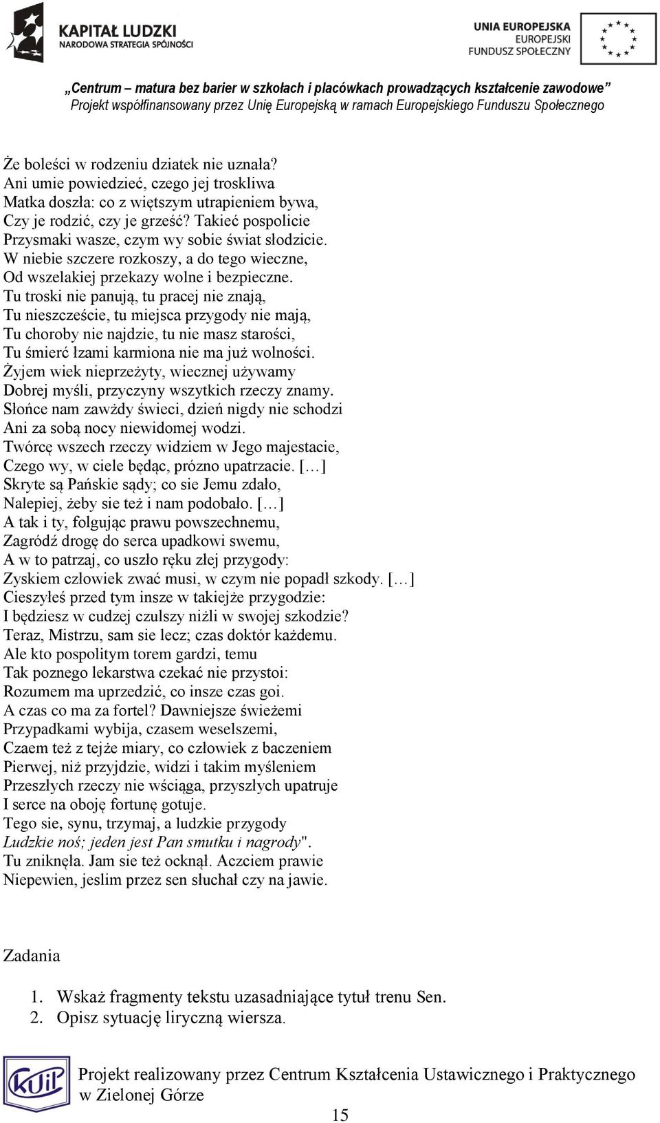 Tu troski nie panują, tu pracej nie znają, Tu nieszczeście, tu miejsca przygody nie mają, Tu choroby nie najdzie, tu nie masz starości, Tu śmierć łzami karmiona nie ma już wolności.