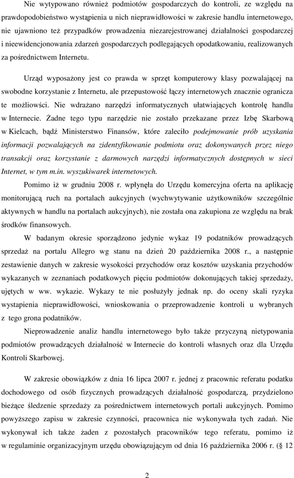 Urząd wyposaŝony jest co prawda w sprzęt komputerowy klasy pozwalającej na swobodne korzystanie z Internetu, ale przepustowość łączy internetowych znacznie ogranicza te moŝliowści.