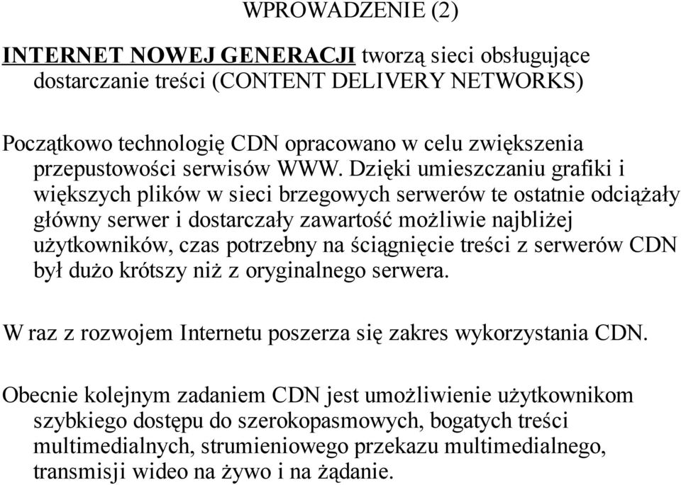 Dzięki umieszczaniu grafiki i większych plików w sieci brzegowych serwerów te ostatnie odciążały główny serwer i dostarczały zawartość możliwie najbliżej użytkowników, czas potrzebny na