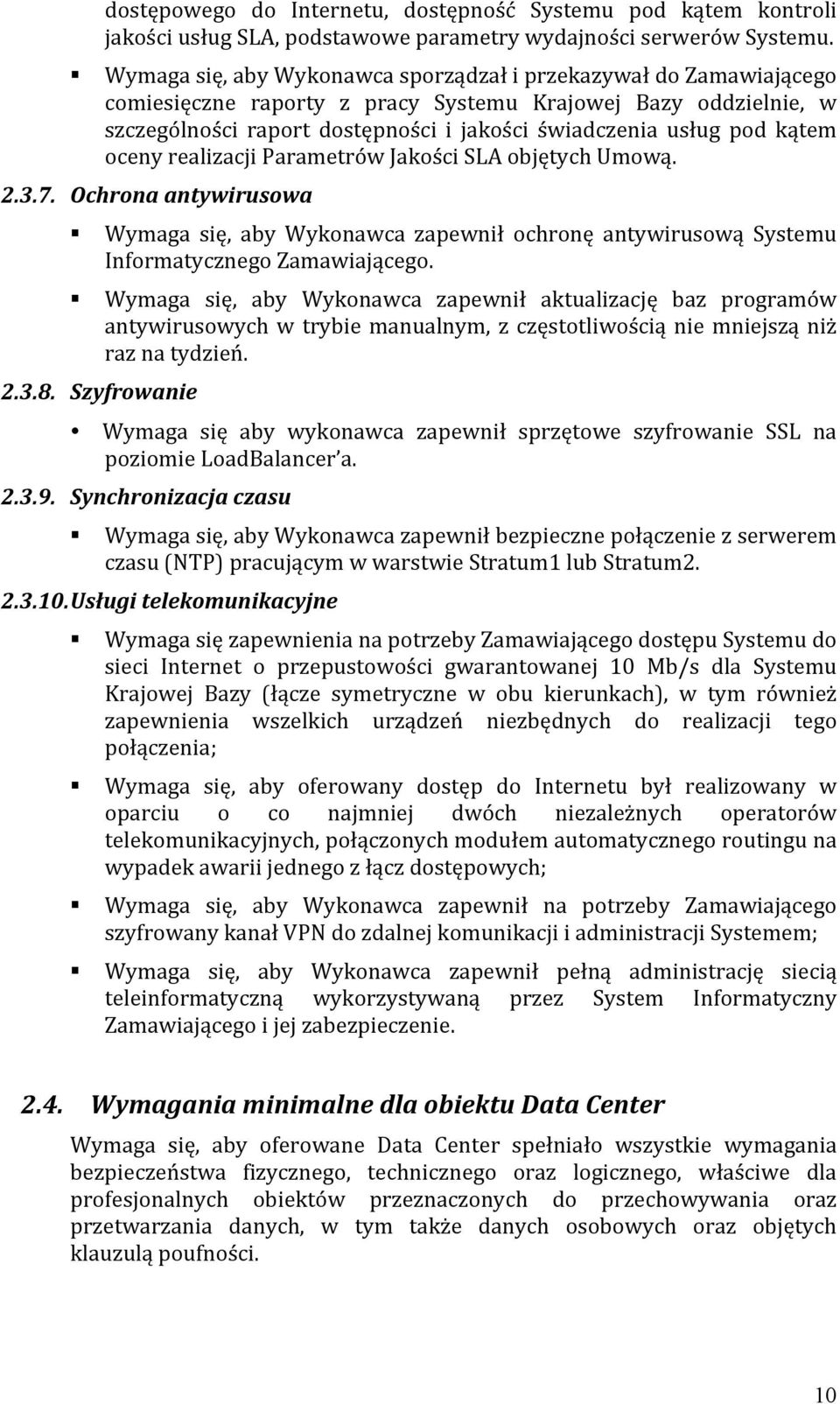 kątem oceny realizacji Parametrów Jakości SLA objętych Umową. 2.3.7. Ochrona antywirusowa Wymaga się, aby Wykonawca zapewnił ochronę antywirusową Systemu Informatycznego Zamawiającego.