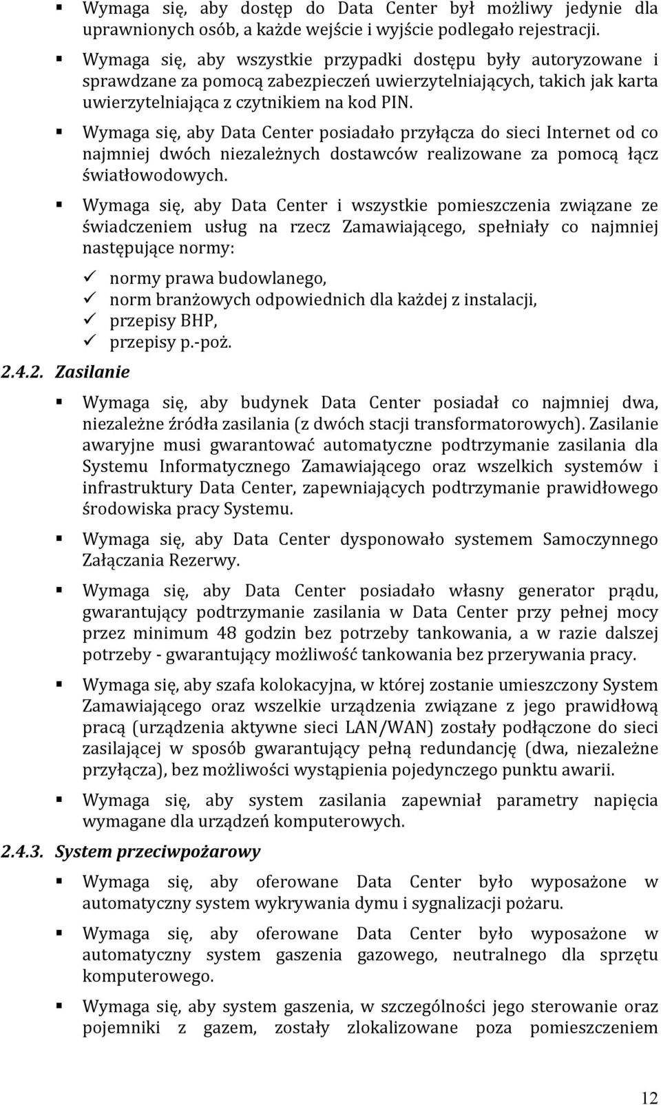 Wymaga się, aby Data Center posiadało przyłącza do sieci Internet od co najmniej dwóch niezależnych dostawców realizowane za pomocą łącz światłowodowych.