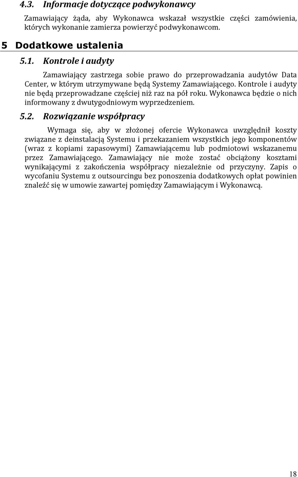 Kontrole i audyty nie będą przeprowadzane częściej niż raz na pół roku. Wykonawca będzie o nich informowany z dwutygodniowym wyprzedzeniem. 5.2.