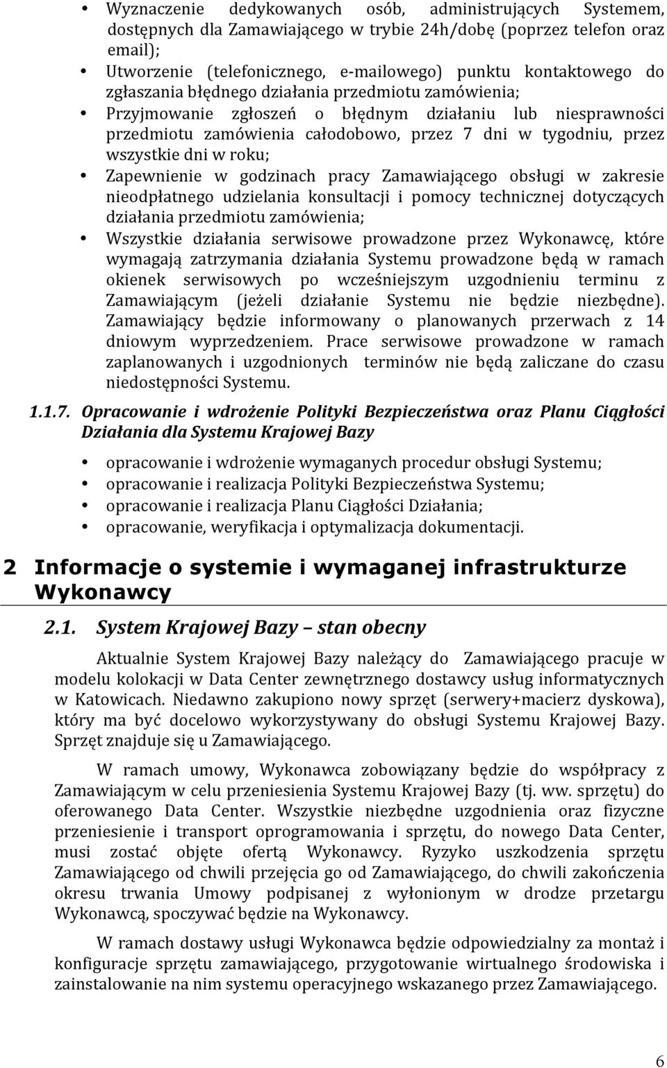 Zapewnienie w godzinach pracy Zamawiającego obsługi w zakresie nieodpłatnego udzielania konsultacji i pomocy technicznej dotyczących działania przedmiotu zamówienia; Wszystkie działania serwisowe