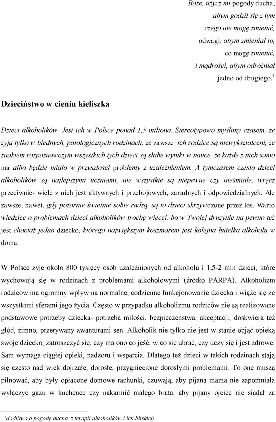 Stereotypowo myślimy czasem, ze żyją tylko w biednych, patologicznych rodzinach, że zawsze ich rodzice są niewykształceni, że znakiem rozpoznawczym wszystkich tych dzieci są słabe wyniki w nauce, że