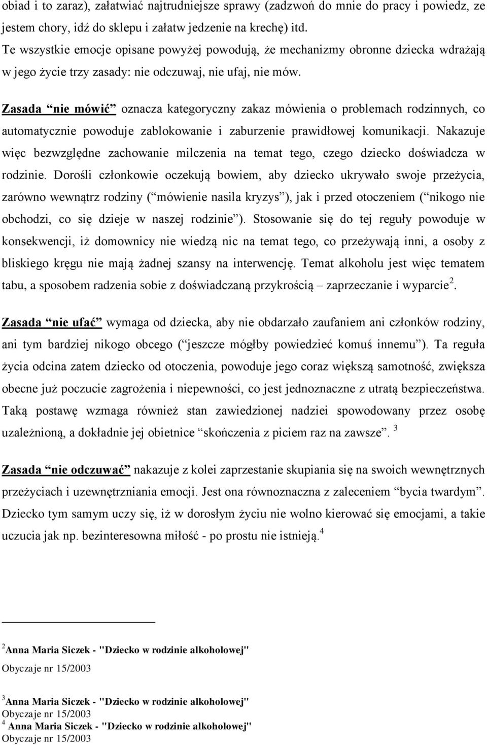 Zasada nie mówić oznacza kategoryczny zakaz mówienia o problemach rodzinnych, co automatycznie powoduje zablokowanie i zaburzenie prawidłowej komunikacji.