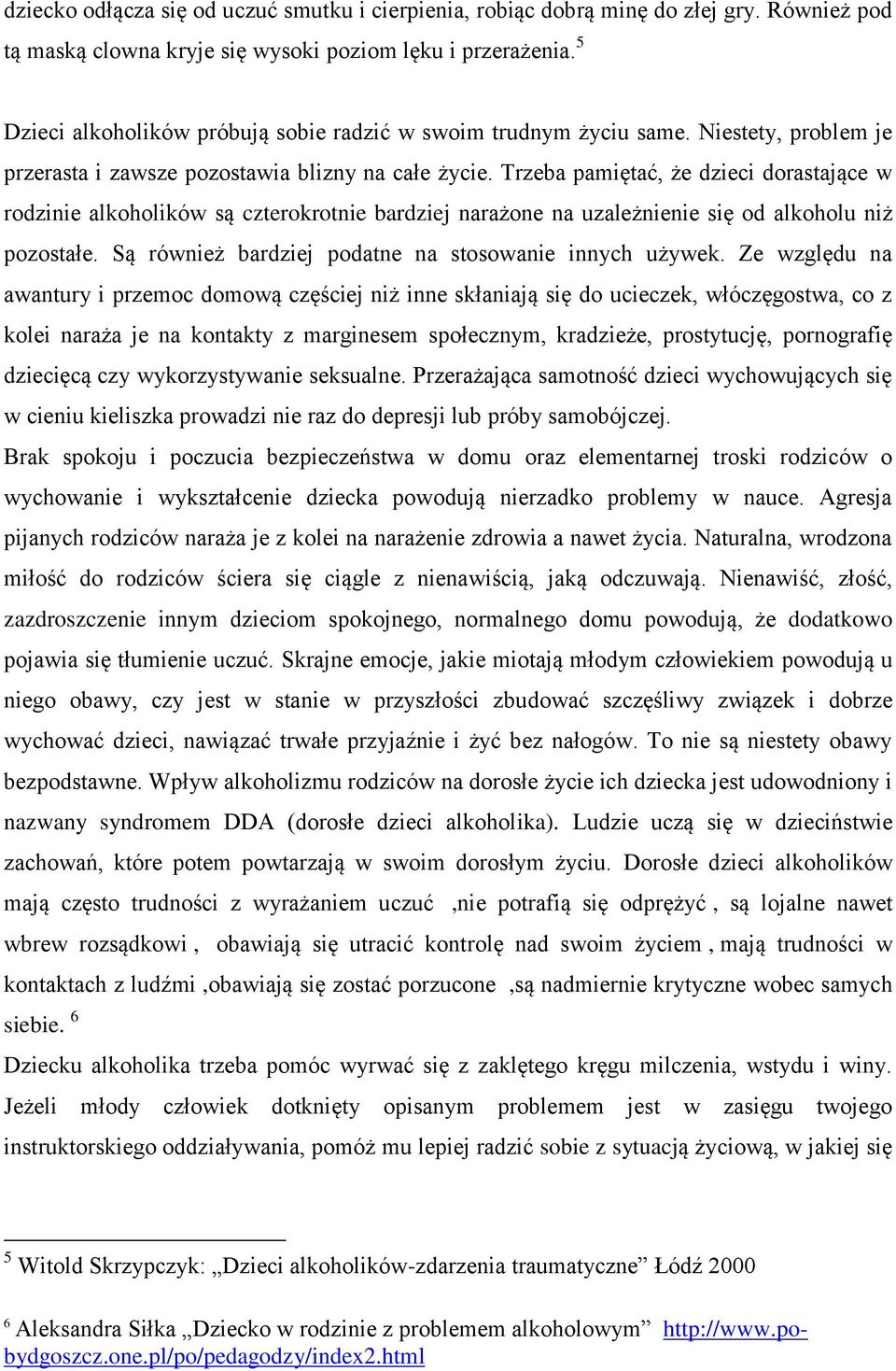 Trzeba pamiętać, że dzieci dorastające w rodzinie alkoholików są czterokrotnie bardziej narażone na uzależnienie się od alkoholu niż pozostałe. Są również bardziej podatne na stosowanie innych używek.