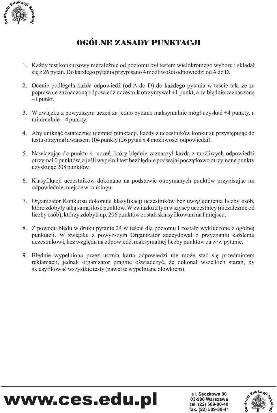 Ocenie podlega³a ka da odpowiedÿ (od A do D) do ka dego pytania w teœcie tak, e za poprawnie zaznaczon¹ odpowiedÿ uczestnik otrzymywa³ +1 punkt, a za b³êdnie zaznaczon¹ 1 punkt. 3.