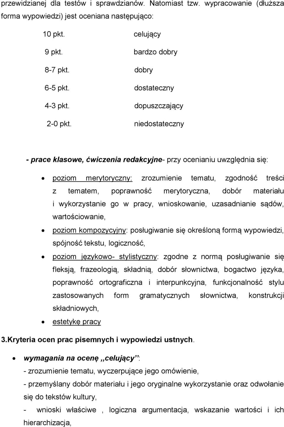 niedostateczny - prace klasowe, ćwiczenia redakcyjne- przy ocenianiu uwzględnia się: poziom merytoryczny: zrozumienie tematu, zgodność treści z tematem, poprawność merytoryczna, dobór materiału i