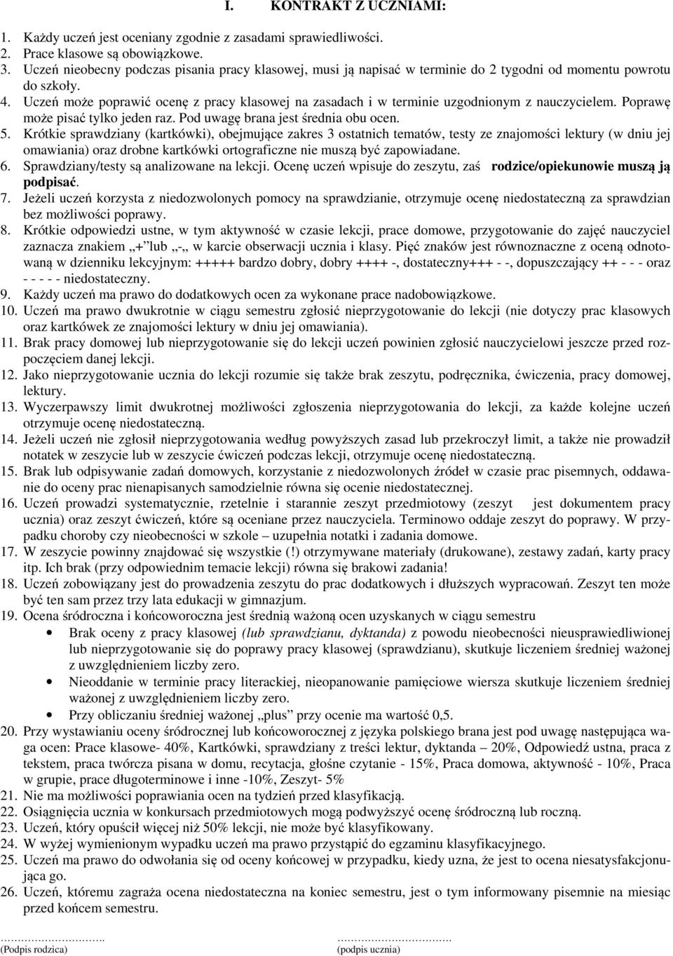 Uczeń może poprawić ocenę z pracy klasowej na zasadach i w terminie uzgodnionym z nauczycielem. Poprawę może pisać tylko jeden raz. Pod uwagę brana jest średnia obu ocen. 5.