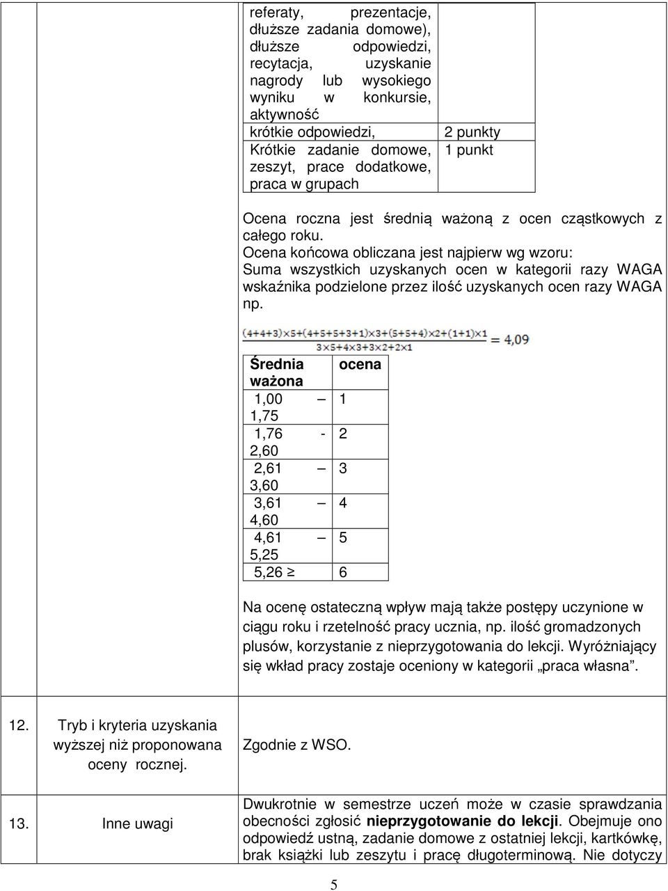 Ocena końcowa obliczana jest najpierw wg wzoru: Suma wszystkich uzyskanych ocen w kategorii razy WAGA wskaźnika podzielone przez ilość uzyskanych ocen razy WAGA np.