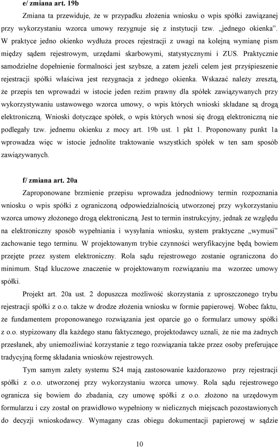 Praktycznie samodzielne dopełnienie formalności jest szybsze, a zatem jeżeli celem jest przyśpieszenie rejestracji spółki właściwa jest rezygnacja z jednego okienka.