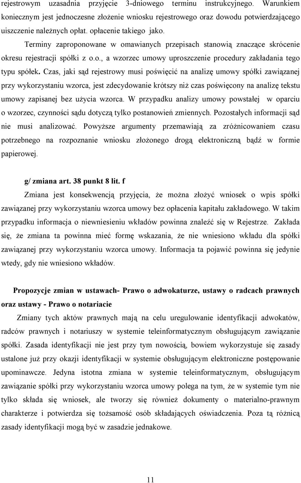 Czas, jaki sąd rejestrowy musi poświęcić na analizę umowy spółki zawiązanej przy wykorzystaniu wzorca, jest zdecydowanie krótszy niż czas poświęcony na analizę tekstu umowy zapisanej bez użycia