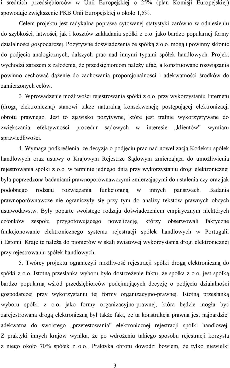 Pozytywne doświadczenia ze spółką z o.o. mogą i powinny skłonić do podjęcia analogicznych, dalszych prac nad innymi typami spółek handlowych.