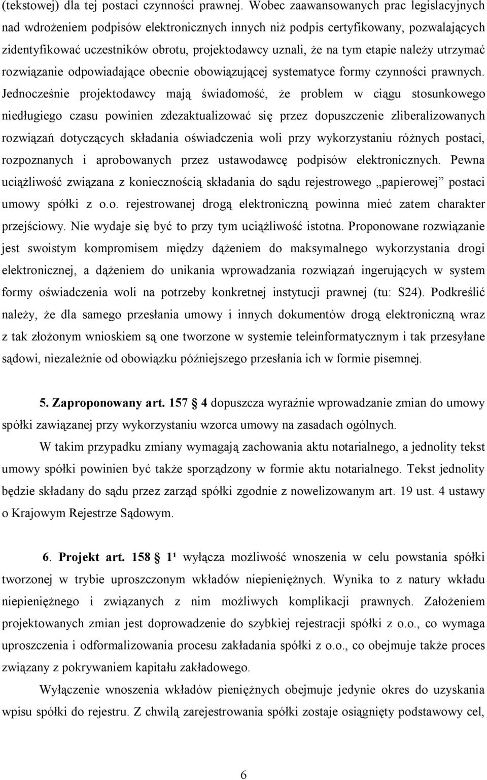 etapie należy utrzymać rozwiązanie odpowiadające obecnie obowiązującej systematyce formy czynności prawnych.