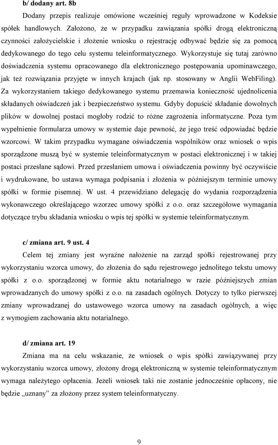 teleinformatycznego. Wykorzystuje się tutaj zarówno doświadczenia systemu opracowanego dla elektronicznego postępowania upominawczego, jak też rozwiązania przyjęte w innych krajach (jak np.