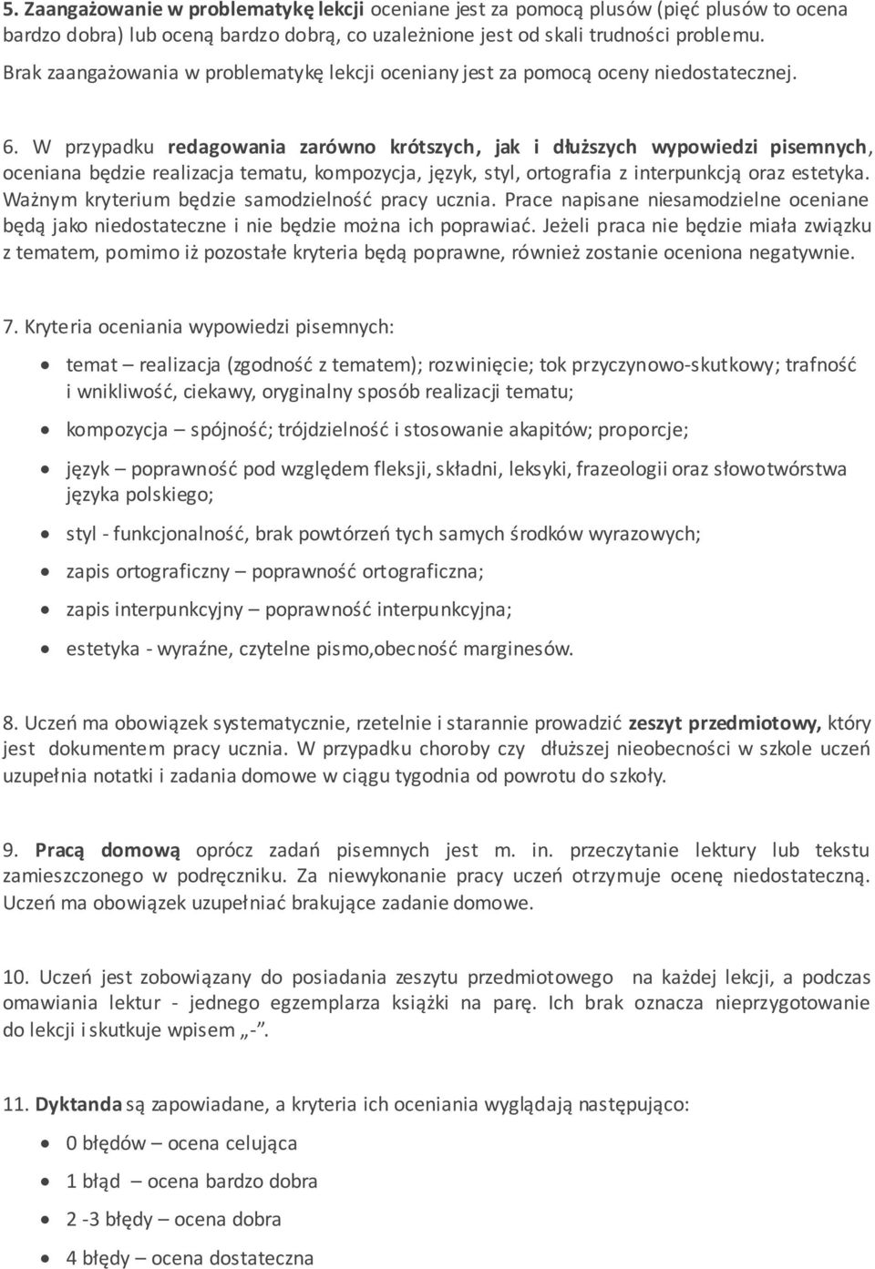 W przypadku redagowania zarówno krótszych, jak i dłuższych wypowiedzi pisemnych, oceniana będzie realizacja tematu, kompozycja, język, styl, ortografia z interpunkcją oraz estetyka.