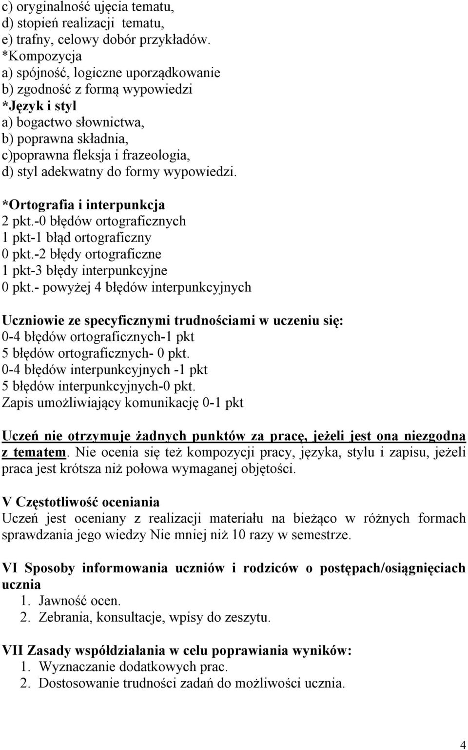 formy wypowiedzi. *Ortografia i interpunkcja 2 pkt.-0 błędów ortograficznych 1 pkt-1 błąd ortograficzny 0 pkt.-2 błędy ortograficzne 1 pkt-3 błędy interpunkcyjne 0 pkt.