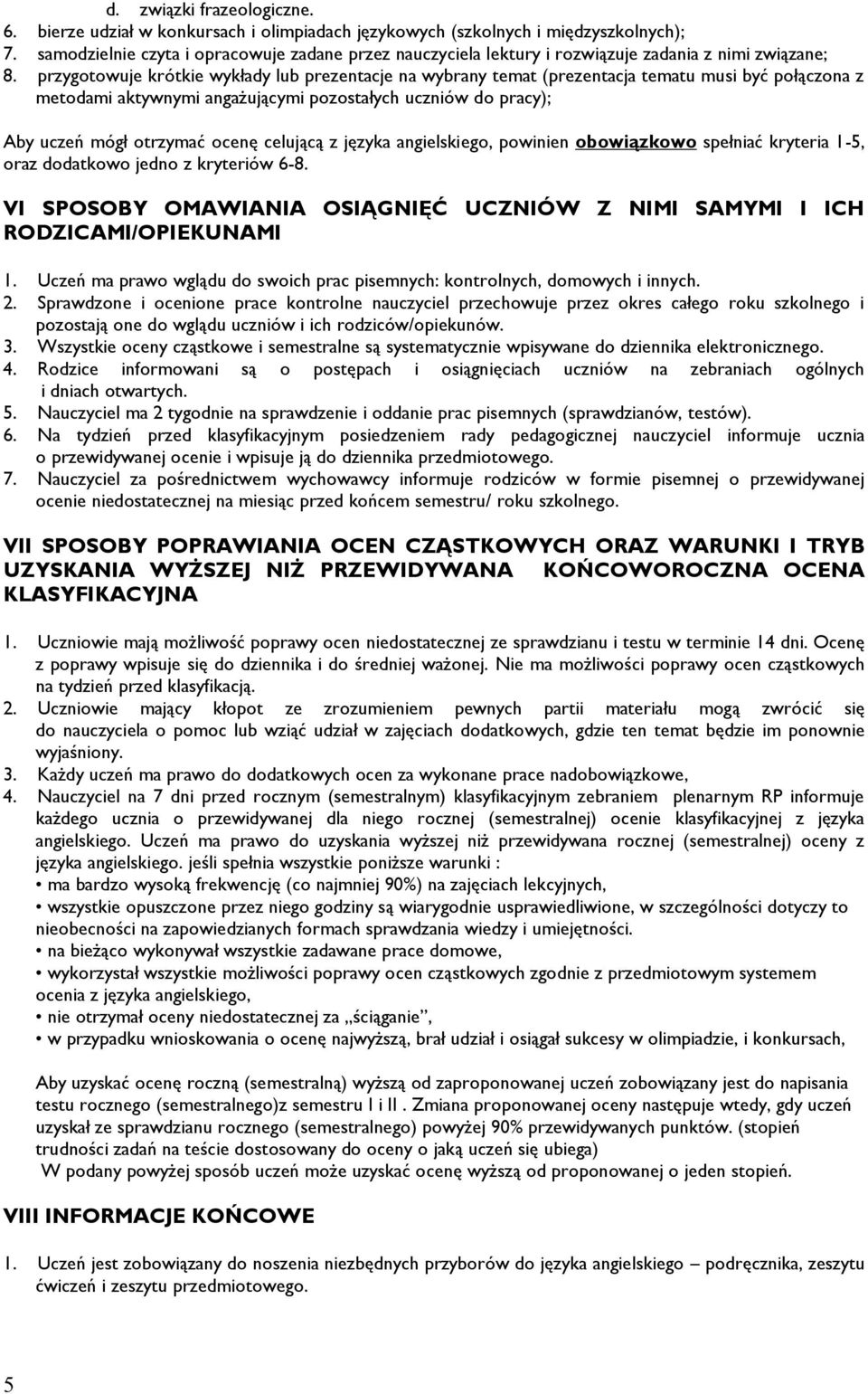 przygotowuje krótkie wykłady lub prezentacje na wybrany temat (prezentacja tematu musi być połączona z metodami aktywnymi angażującymi pozostałych uczniów do pracy); Aby uczeń mógł otrzymać ocenę