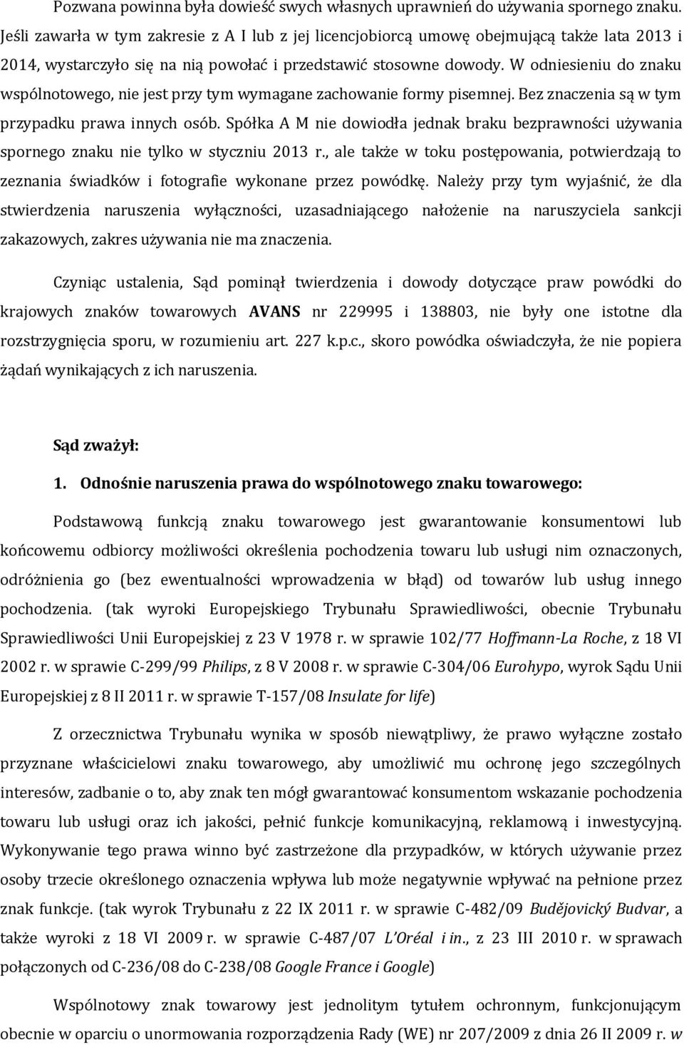W odniesieniu do znaku wspólnotowego, nie jest przy tym wymagane zachowanie formy pisemnej. Bez znaczenia są w tym przypadku prawa innych osób.