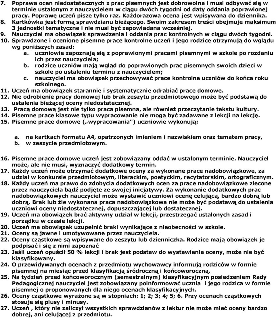 Swoim zakresem treści obejmuje maksimum 3 jednostki tematyczne i nie musi być zapowiadana wcześniej. 9. Nauczyciel ma obowiązek sprawdzenia i oddania prac kontrolnych w ciągu dwóch tygodni. 10.
