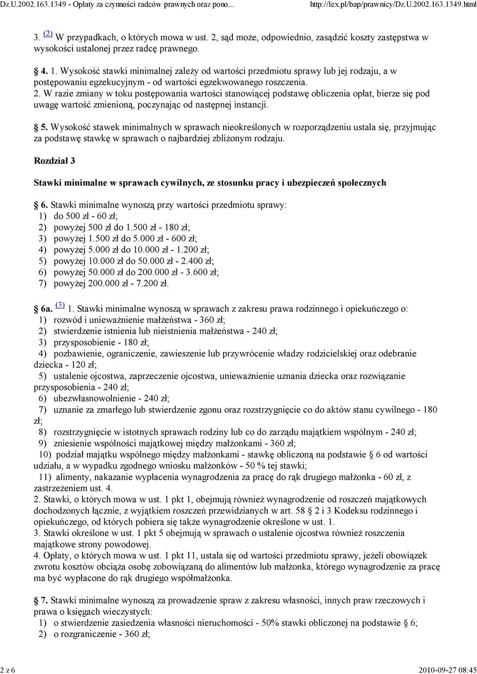 W razie zmiany w toku postępowania wartości stanowiącej podstawę obliczenia opłat, bierze się pod uwagę wartość zmienioną, poczynając od następnej instancji. 5.