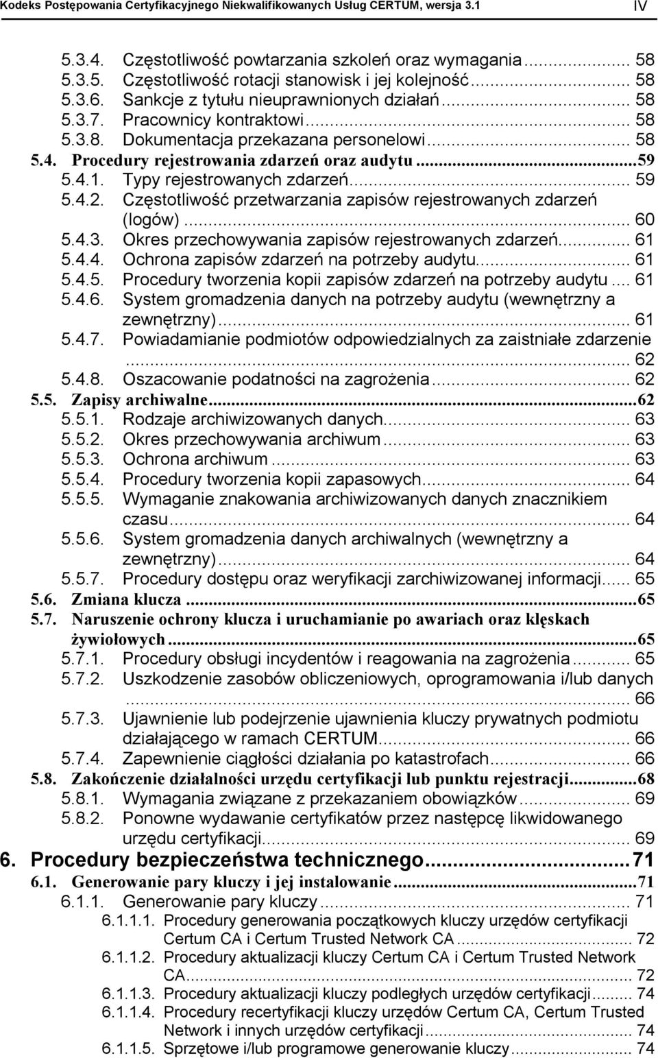 4.1. Typy rejestrowanych zdarzeń... 59 5.4.2. Częstotliwość przetwarzania zapisów rejestrowanych zdarzeń (logów)... 60 5.4.3. Okres przechowywania zapisów rejestrowanych zdarzeń... 61 5.4.4. Ochrona zapisów zdarzeń na potrzeby audytu.