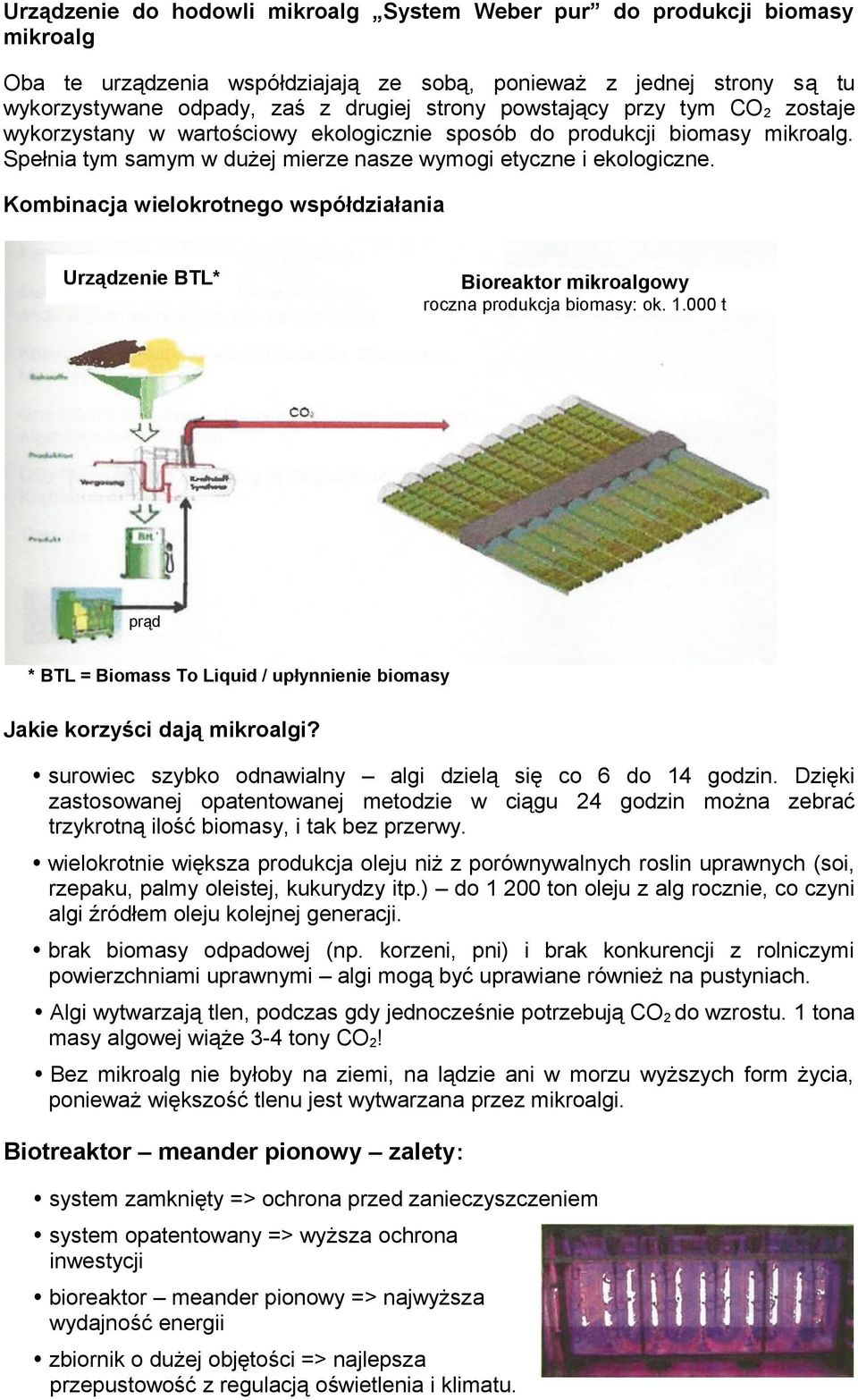 Kombinacja wielokrotnego współdziałania Urządzenie BTL* Bioreaktor mikroalgowy roczna produkcja biomasy: ok. 1.000 t prąd * BTL = Biomass To Liquid / upłynnienie biomasy Jakie korzyści dają mikroalgi?