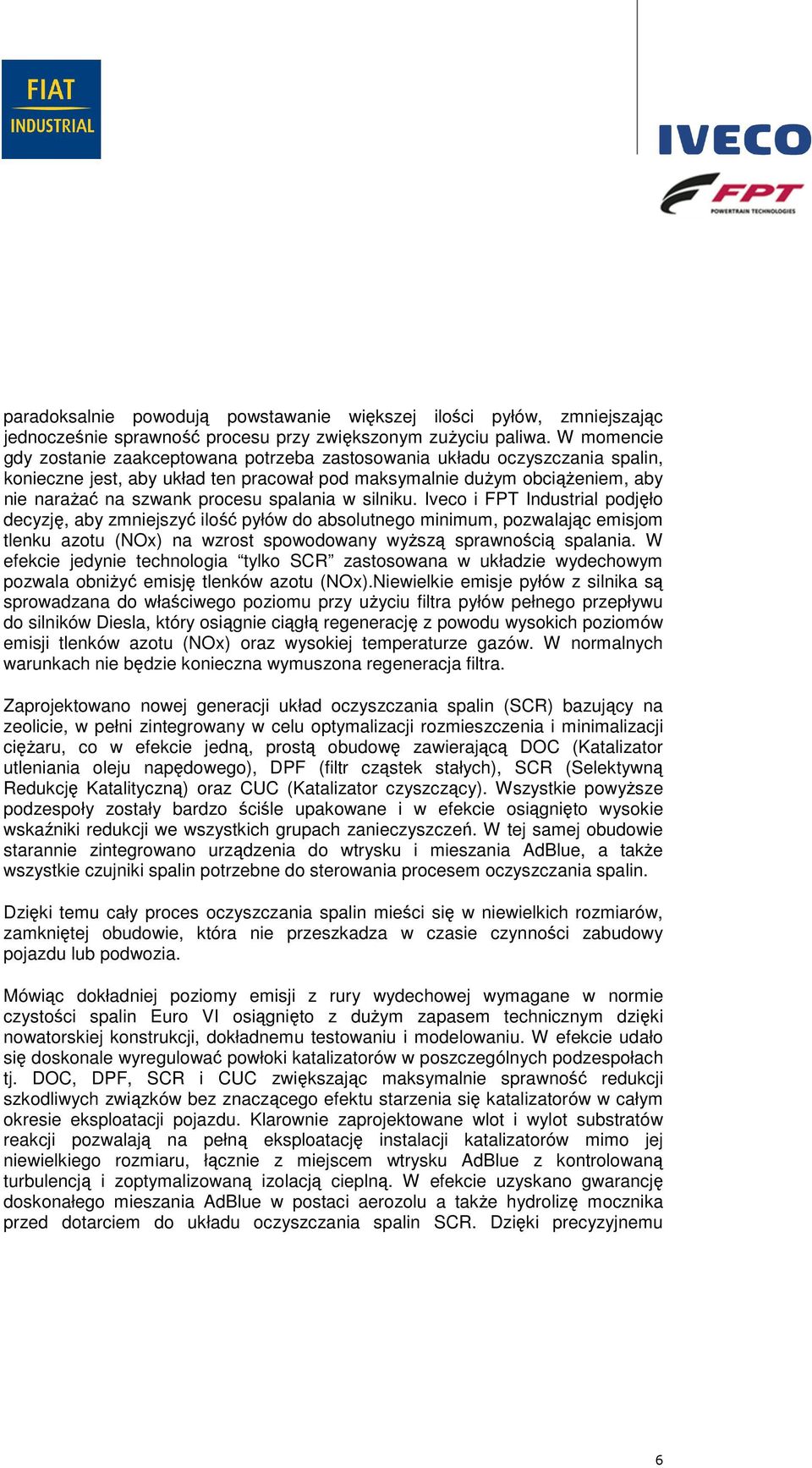 silniku. Iveco i FPT Industrial podjęło decyzję, aby zmniejszyć ilość pyłów do absolutnego minimum, pozwalając emisjom tlenku azotu (NOx) na wzrost spowodowany wyższą sprawnością spalania.