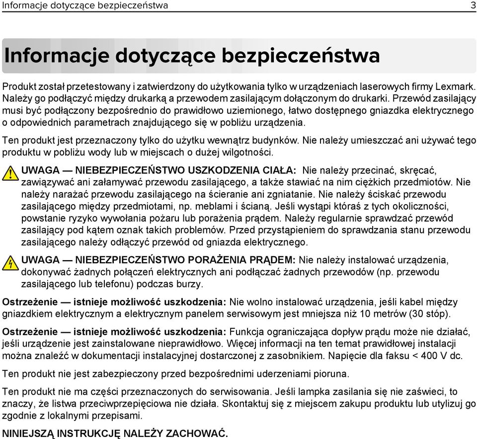 Przewód zasilający musi być podłączony bezpośrednio do prawidłowo uziemionego, łatwo dostępnego gniazdka elektrycznego o odpowiednich parametrach znajdującego się w pobliżu urządzenia.