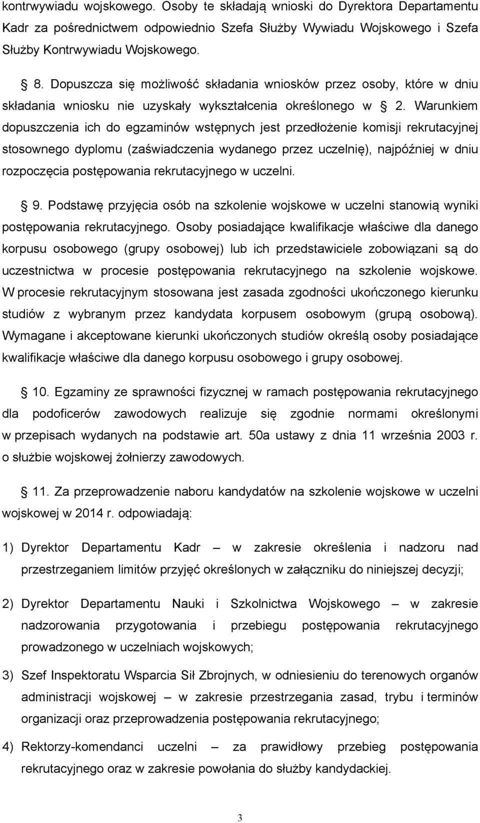 Warunkiem dopuszczenia ich do egzaminów wstępnych jest przedłożenie komisji rekrutacyjnej stosownego dyplomu (zaświadczenia wydanego przez uczelnię), najpóźniej w dniu rozpoczęcia postępowania