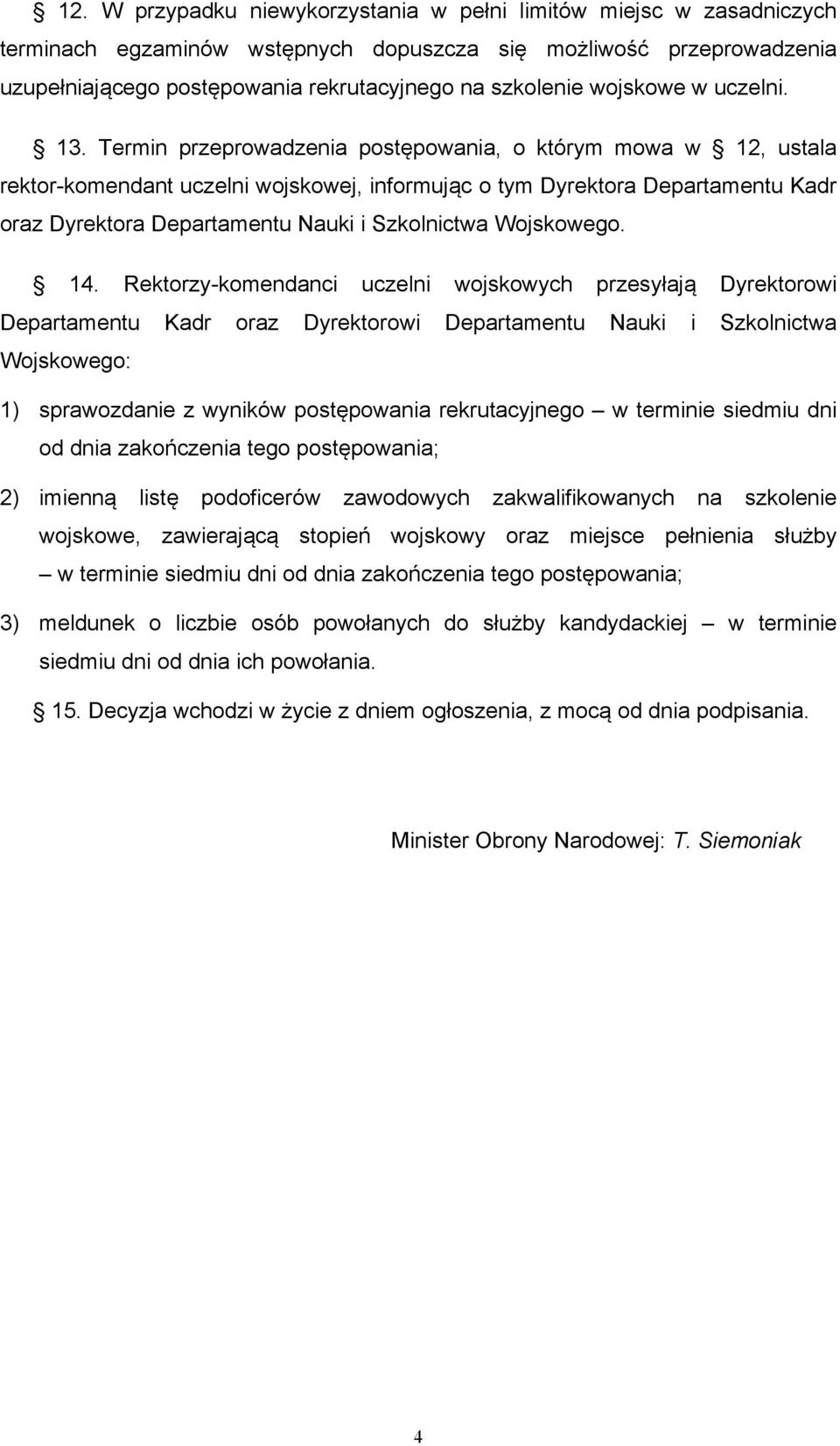 Termin przeprowadzenia postępowania, o którym mowa w 12, ustala rektor-komendant uczelni wojskowej, informując o tym Dyrektora Departamentu Kadr oraz Dyrektora Departamentu Nauki i Szkolnictwa