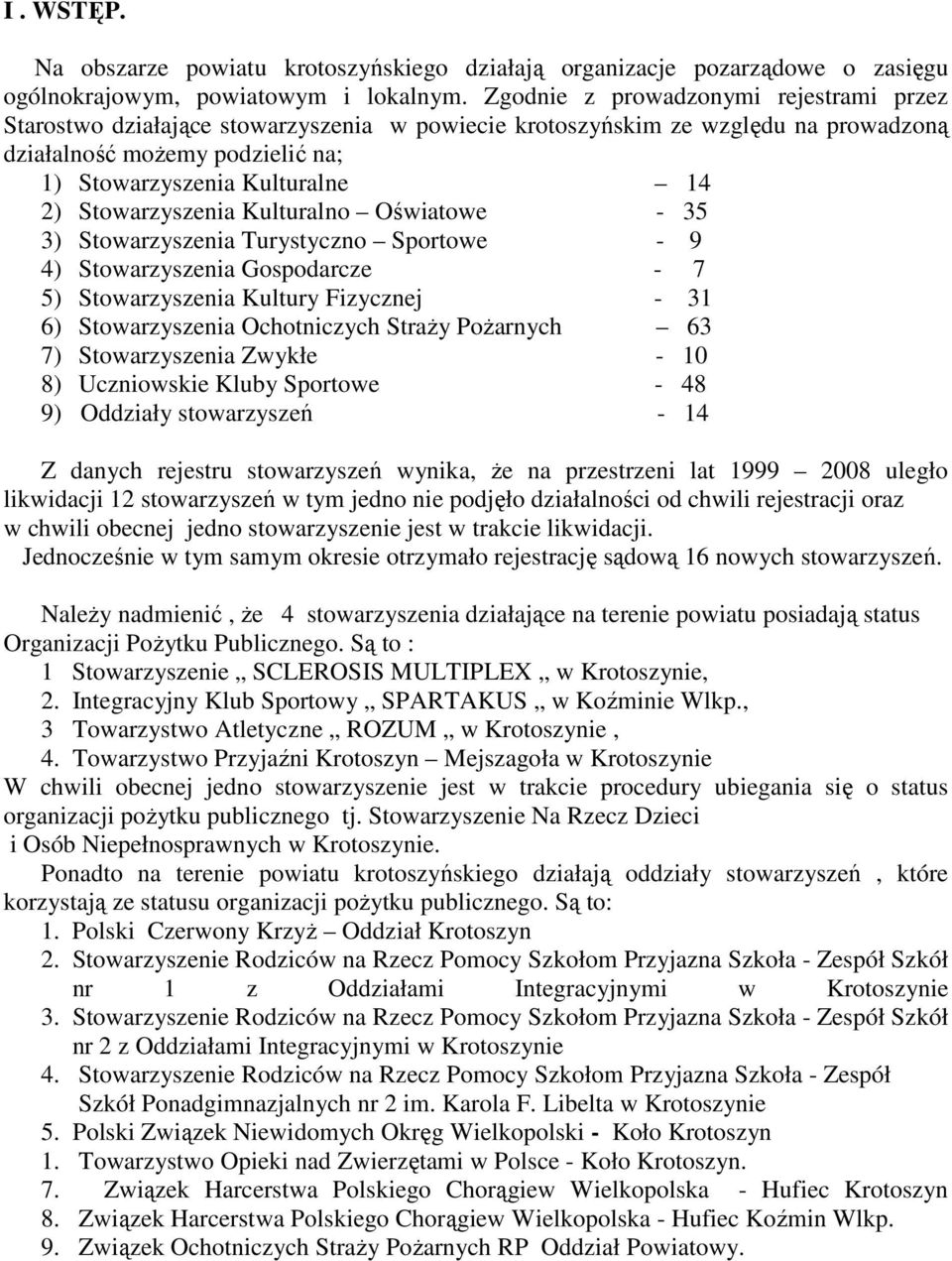 Stowarzyszenia Kulturalno Oświatowe - 35 3) Stowarzyszenia Turystyczno Sportowe - 9 4) Stowarzyszenia Gospodarcze - 7 5) Stowarzyszenia Kultury Fizycznej - 31 6) Stowarzyszenia Ochotniczych StraŜy