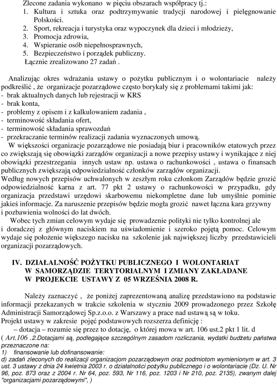 Analizując okres wdraŝania ustawy o poŝytku publicznym i o wolontariacie naleŝy podkreślić, Ŝe organizacje pozarządowe często borykały się z problemami takimi jak: - brak aktualnych danych lub