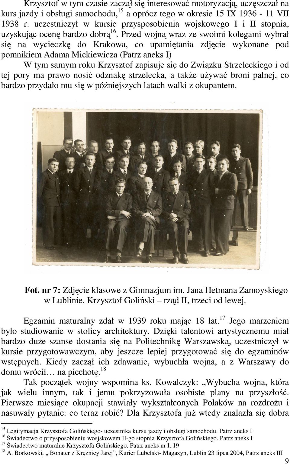 Przed wojną wraz ze swoimi kolegami wybrał się na wycieczkę do Krakowa, co upamiętania zdjęcie wykonane pod pomnikiem Adama Mickiewicza (Patrz aneks I) W tym samym roku Krzysztof zapisuje się do