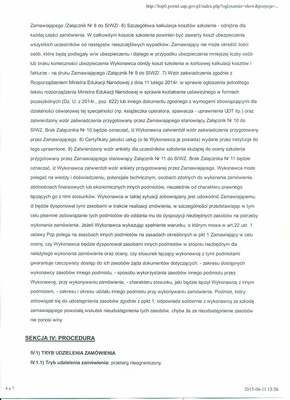 Zamawiający nie może określić ilości osób, które będą podlegały w/w ubezpieczeniu i dlatego w przypadku ubezpieczenia mniejszej liczby osób lub braku konieczności ubezpieczenia Wykonawca obniży koszt