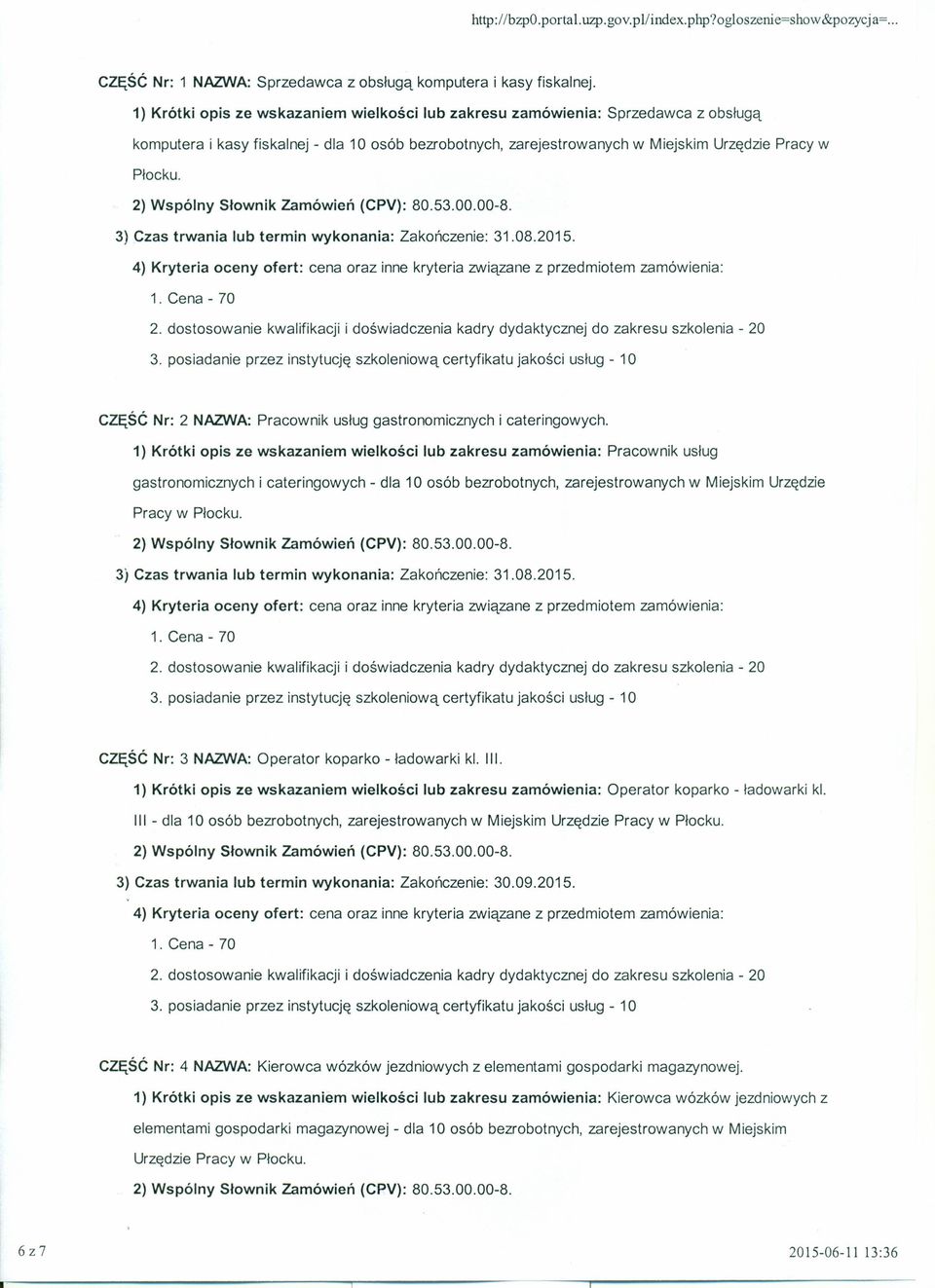 3) Czas trwania lub termin wykonania: Zakończenie: 31.08.2015. 3. posiadanie przez instytucję szkoleniową certyfikatu jakości usług - 10 CZĘŚĆ Nr: 2 NAZWA: Pracownik usług gastronomicznych i cateringowych.
