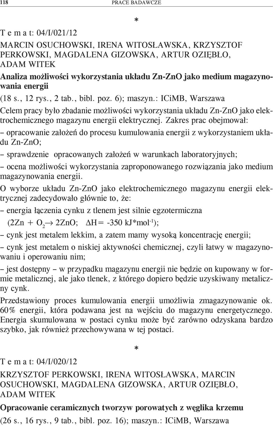 : ICiMB, Warszawa Celem pracy było zbadanie możliwości wykorzystania układu Zn-ZnO jako elektrochemicznego magazynu energii elektrycznej.