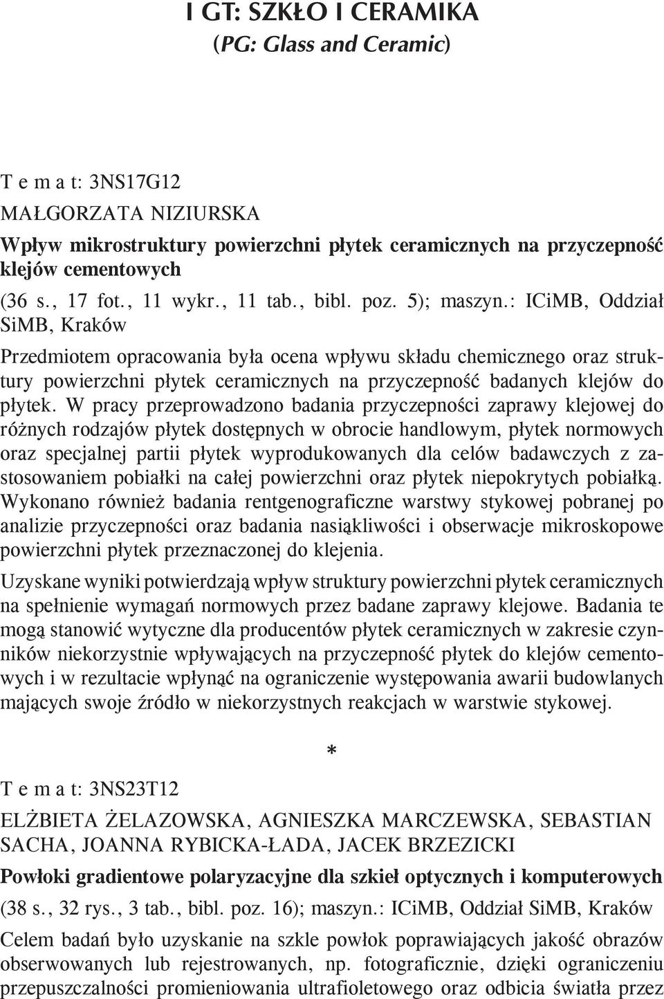 W pracy przeprowadzono badania przyczepności zaprawy klejowej do różnych rodzajów płytek dostępnych w obrocie handlowym, płytek normowych oraz specjalnej partii płytek wyprodukowanych dla celów