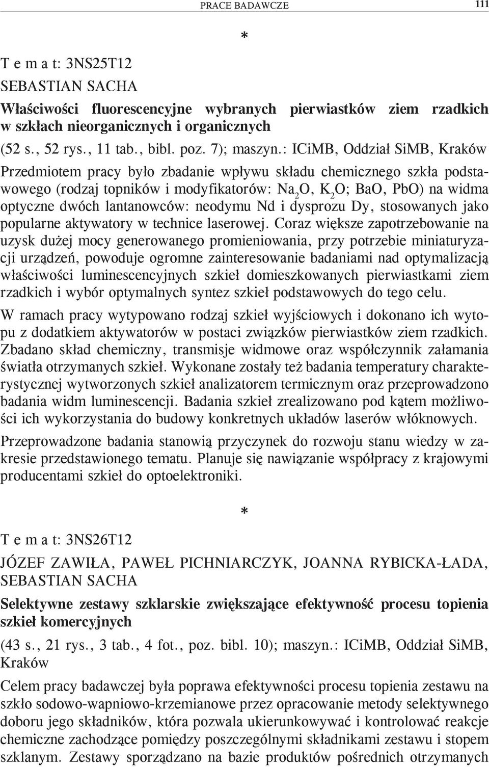 : ICiMB, Oddział SiMB, Kraków Przedmiotem pracy było zbadanie wpływu składu chemicznego szkła podstawowego (rodzaj topników i modyfikatorów: Na 2 O, K 2 O; BaO, PbO) na widma optyczne dwóch