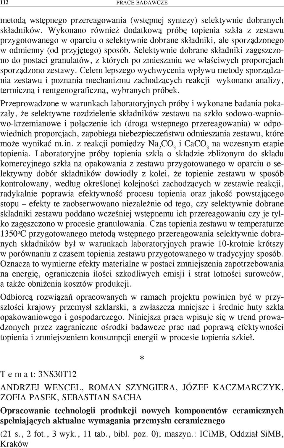 Selektywnie dobrane składniki zagęszczono do postaci granulatów, z których po zmieszaniu we właściwych proporcjach sporządzono zestawy.