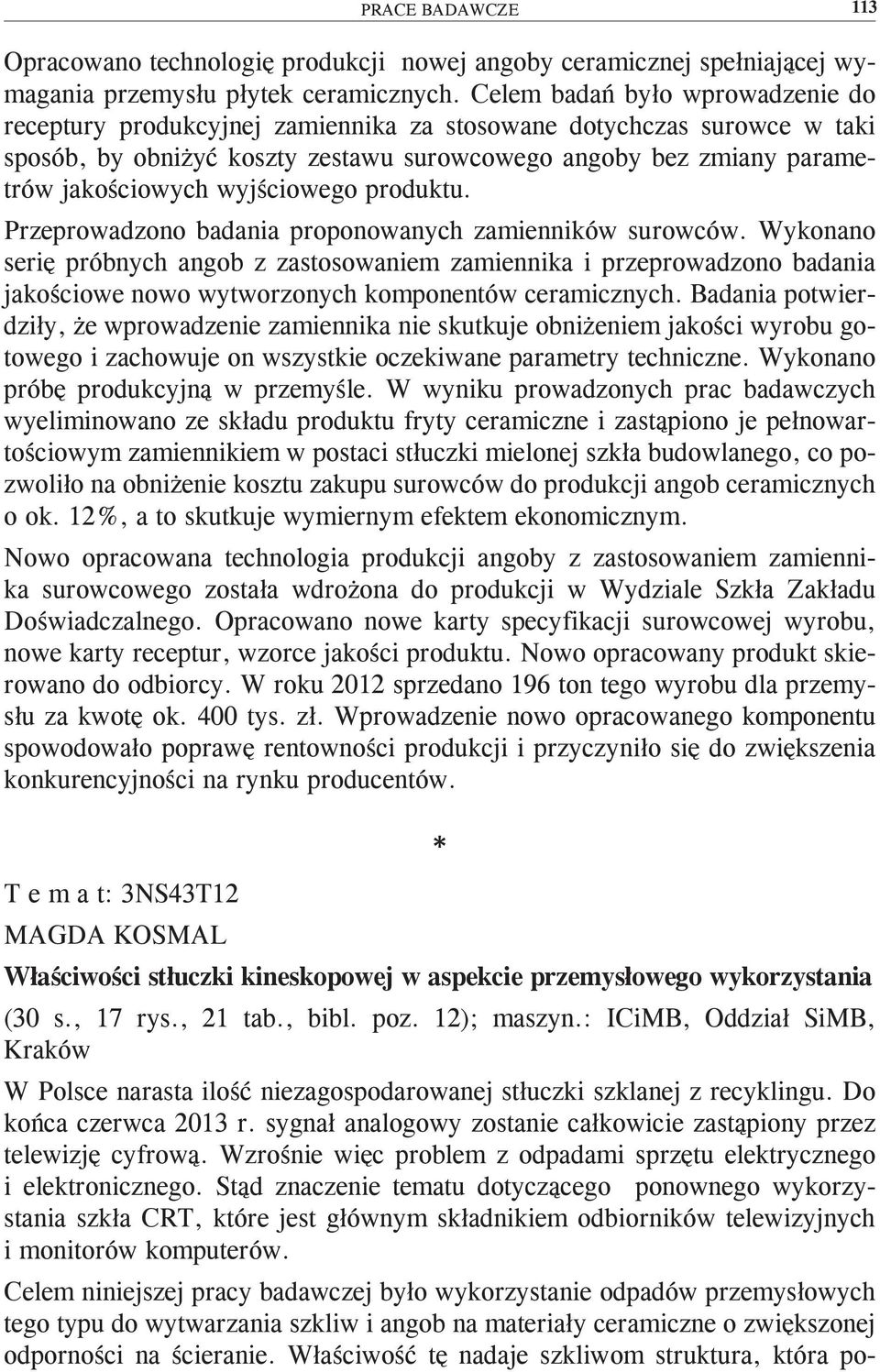 wyjściowego produktu. Przeprowadzono badania proponowanych zamienników surowców.