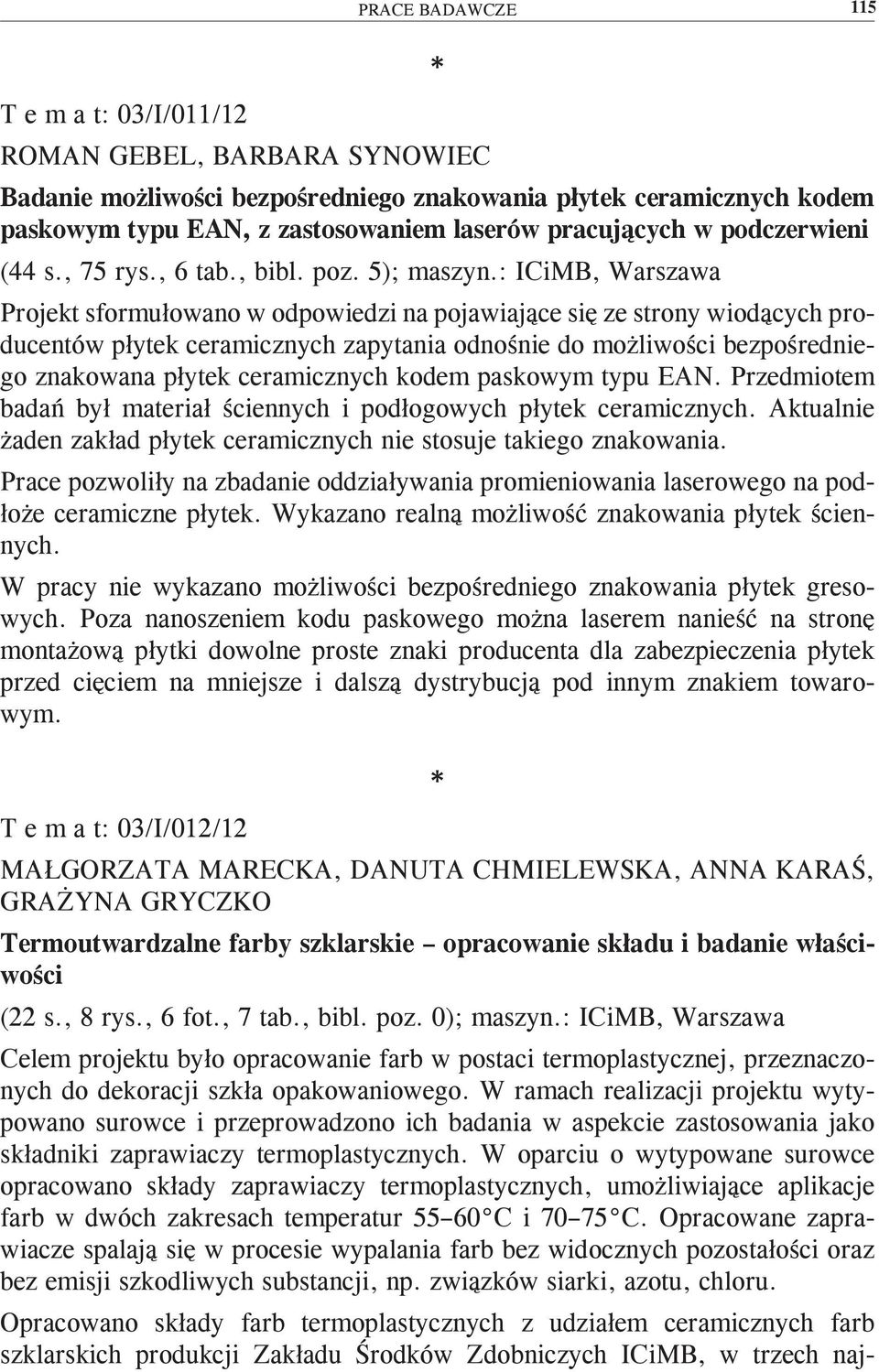 : ICiMB, Warszawa Projekt sformułowano w odpowiedzi na pojawiające się ze strony wiodących producentów płytek ceramicznych zapytania odnośnie do możliwości bezpośredniego znakowana płytek