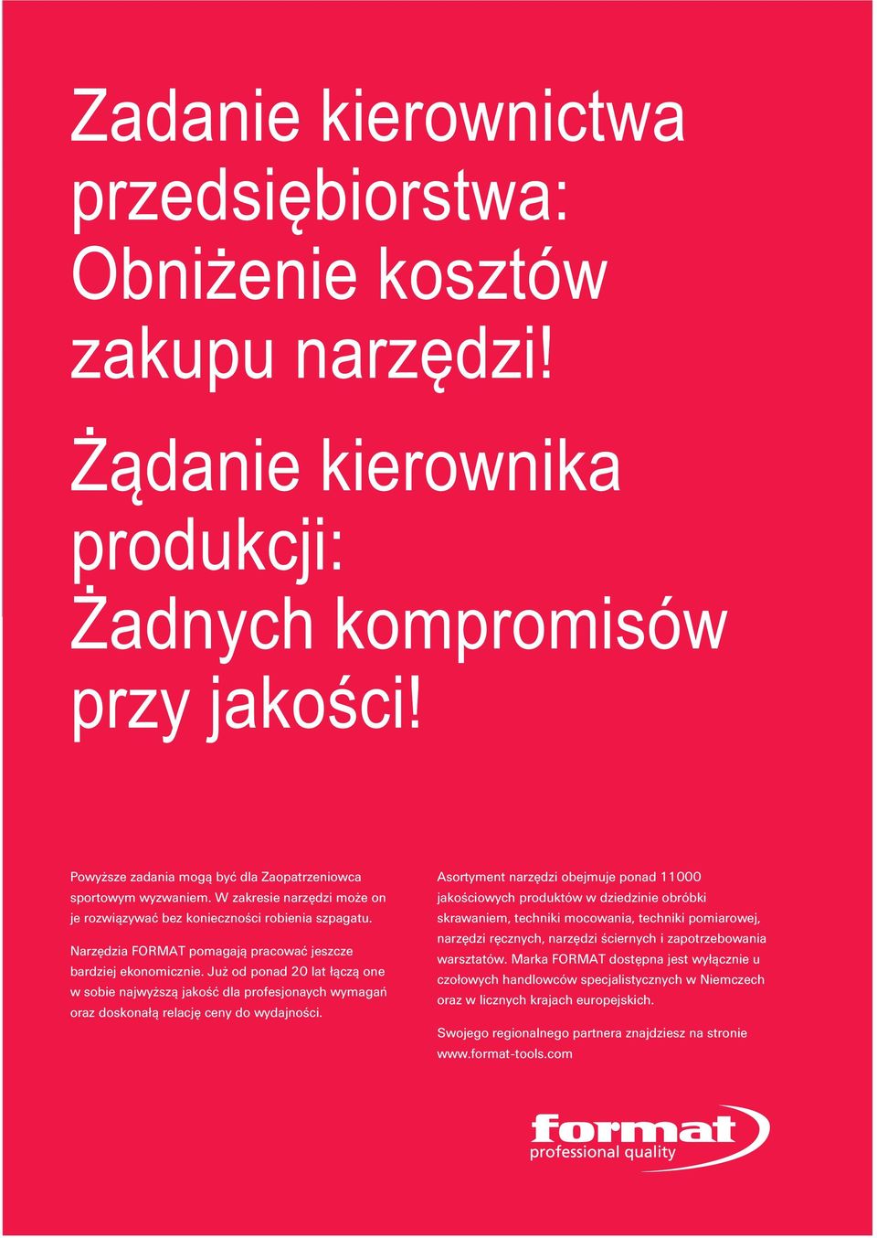 Narzędzia FORMAT pomagają pracować jeszcze bardziej ekonomicznie. Już od ponad 20 lat łączą one w sobie najwyższą jakość dla profesjonaych wymagań oraz doskonałą relację ceny do wydajności.