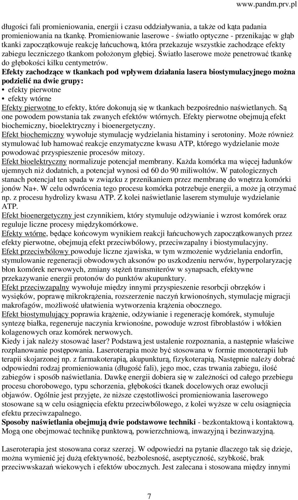 Światło laserowe może penetrować tkankę do głębokości kilku centymetrów.