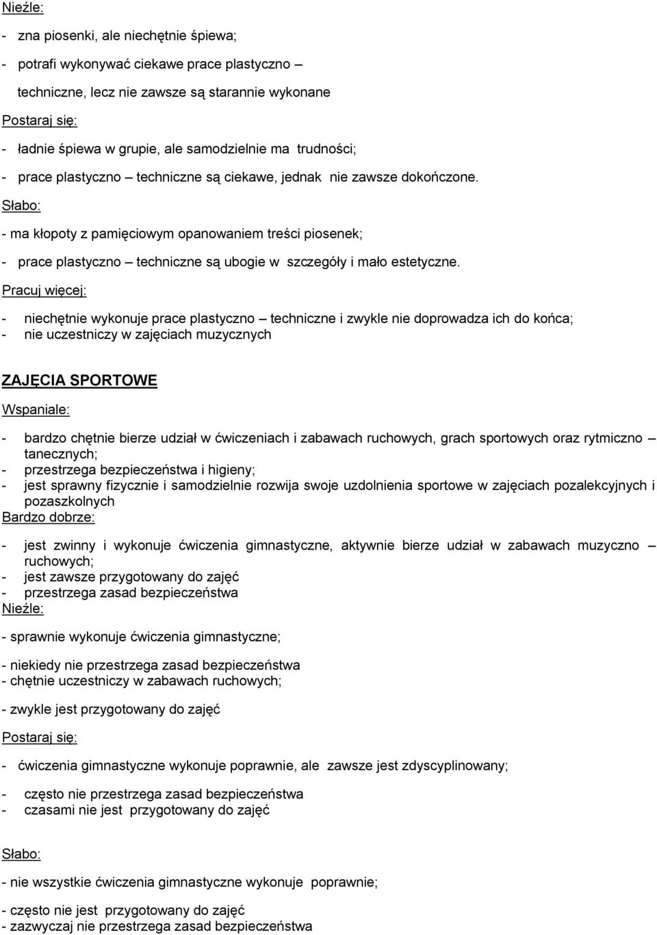 - niechętnie wykonuje prace plastyczno techniczne i zwykle nie doprowadza ich do końca; - nie uczestniczy w zajęciach muzycznych ZAJĘCIA SPORTOWE - bardzo chętnie bierze udział w ćwiczeniach i