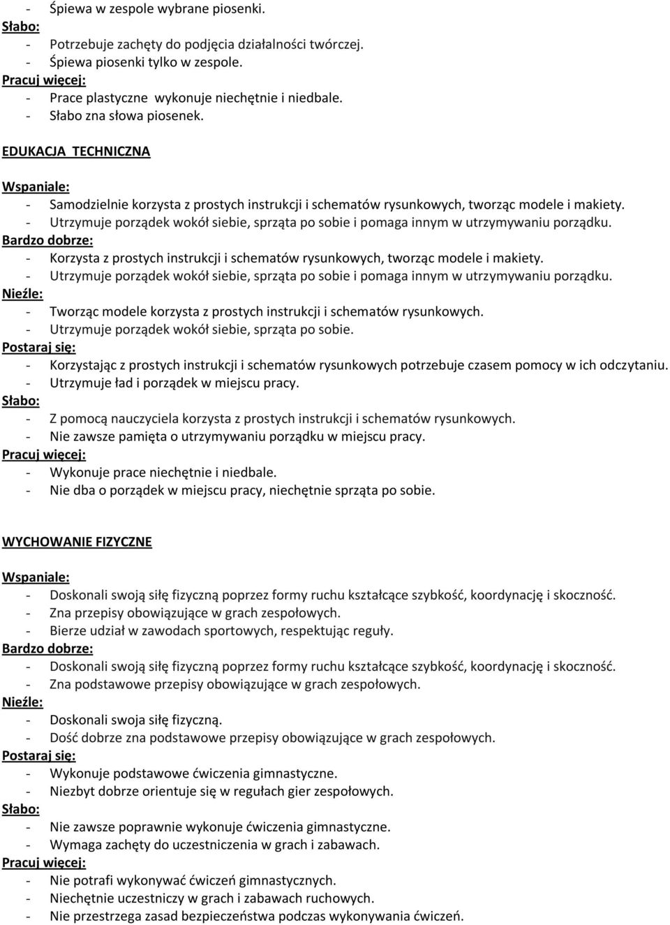 - Utrzymuje porządek wokół siebie, sprząta po sobie i pomaga innym w utrzymywaniu porządku. - Korzysta z prostych instrukcji i schematów rysunkowych, tworząc modele i makiety.